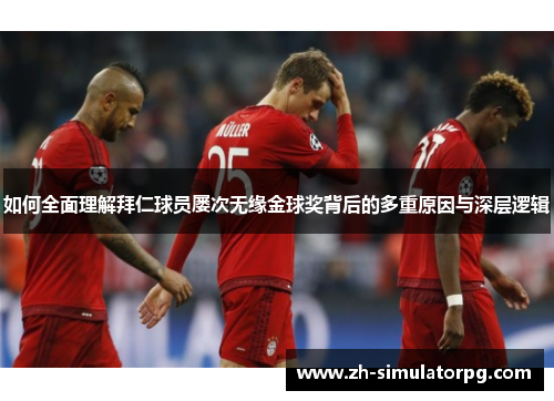 如何全面理解拜仁球员屡次无缘金球奖背后的多重原因与深层逻辑 如何全面理解拜仁球员屡次无缘金球奖背后的多重原因与深层逻辑