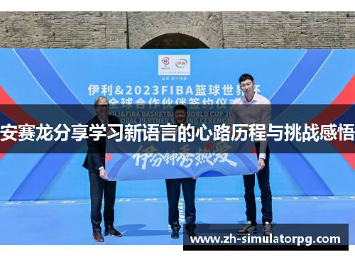 安赛龙分享学习新语言的心路历程与挑战感悟