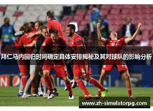 拜仁马内回归时间确定具体安排揭秘及其对球队的影响分析