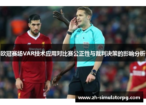 欧冠赛场VAR技术应用对比赛公正性与裁判决策的影响分析 欧冠赛场VAR技术应用对比赛公正性与裁判决策的影响分析