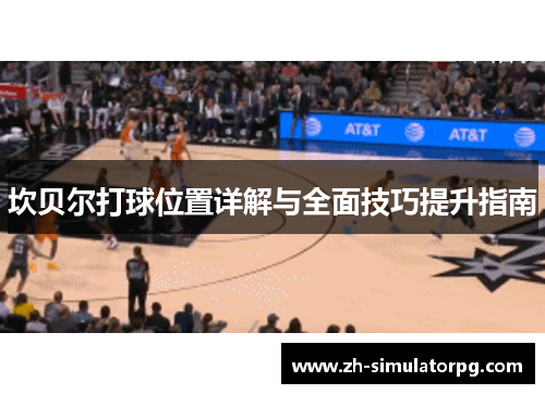 坎贝尔打球位置详解与全面技巧提升指南 坎贝尔打球位置详解与全面技巧提升指南