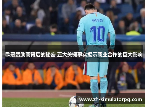 欧冠赞助商背后的秘密 五大关键事实揭示商业合作的巨大影响 欧冠赞助商背后的秘密 五大关键事实揭示商业合作的巨大影响