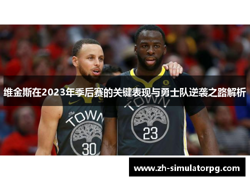 维金斯在2023年季后赛的关键表现与勇士队逆袭之路解析