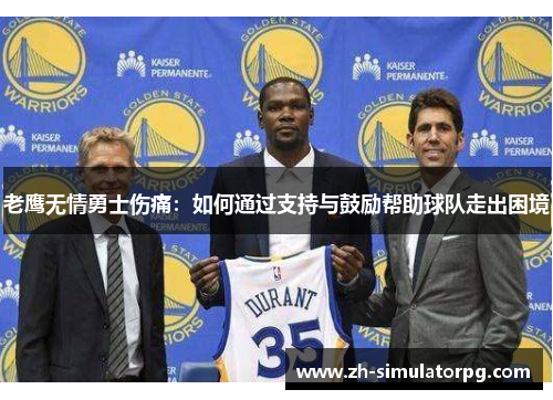 老鹰无情勇士伤痛：如何通过支持与鼓励帮助球队走出困境