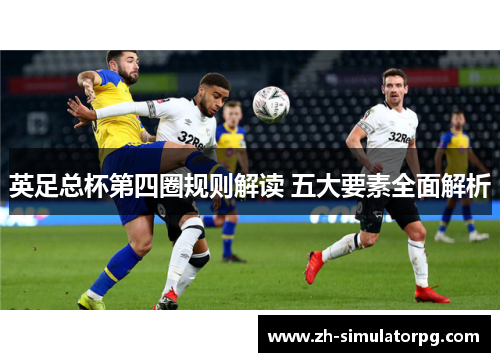 英足总杯第四圈规则解读 五大要素全面解析 英足总杯第四圈规则解读 五大要素全面解析