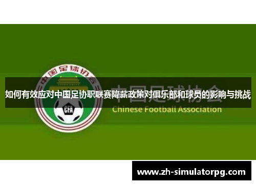如何有效应对中国足协职联赛降薪政策对俱乐部和球员的影响与挑战