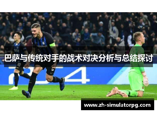 巴萨与传统对手的战术对决分析与总结探讨