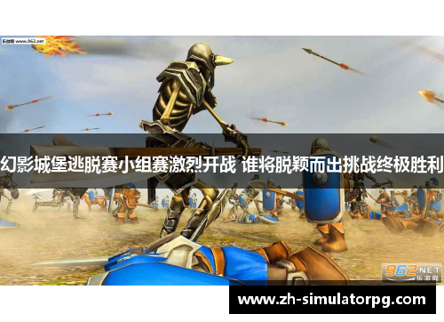 幻影城堡逃脱赛小组赛激烈开战 谁将脱颖而出挑战终极胜利