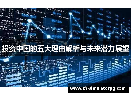 投资中国的五大理由解析与未来潜力展望