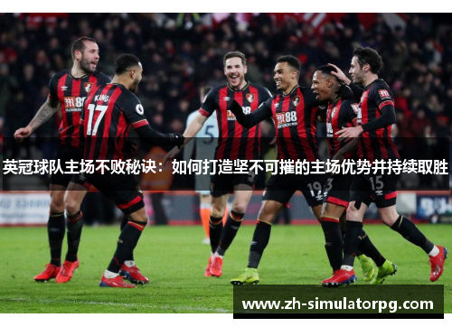 英冠球队主场不败秘诀：如何打造坚不可摧的主场优势并持续取胜