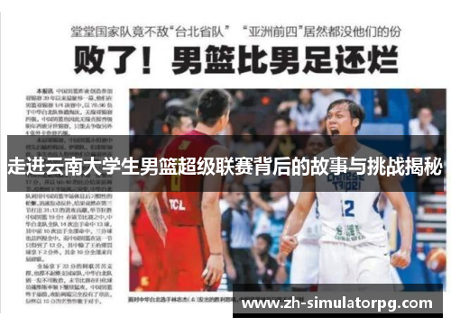 走进云南大学生男篮超级联赛背后的故事与挑战揭秘 走进云南大学生男篮超级联赛背后的故事与挑战揭秘