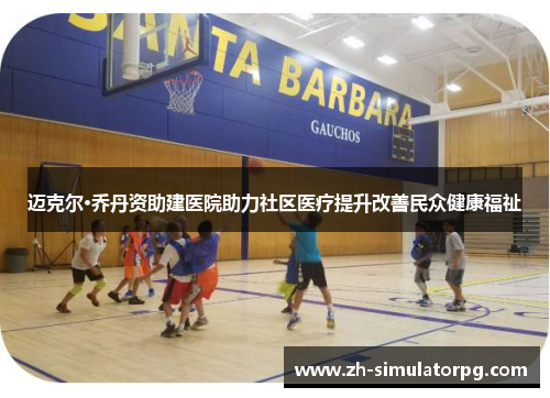 迈克尔·乔丹资助建医院助力社区医疗提升改善民众健康福祉