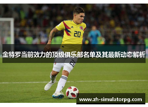 金特罗当前效力的顶级俱乐部名单及其最新动态解析 金特罗当前效力的顶级俱乐部名单及其最新动态解析