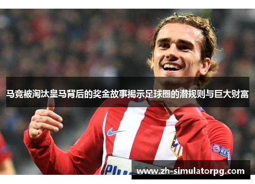 马竞被淘汰皇马背后的奖金故事揭示足球圈的潜规则与巨大财富 马竞被淘汰皇马背后的奖金故事揭示足球圈的潜规则与巨大财富