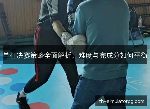 单杠决赛策略全面解析,难度与完成分如何平衡 单杠决赛策略全面解析,难度与完成分如何平衡